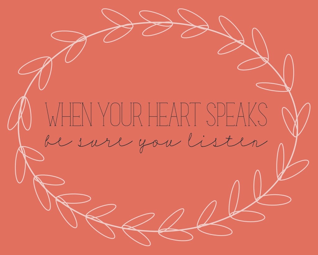 When your heart speaks be sure you listen… Free Printable
