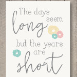 The Days Seem Long but the Years are Short – Free Printable