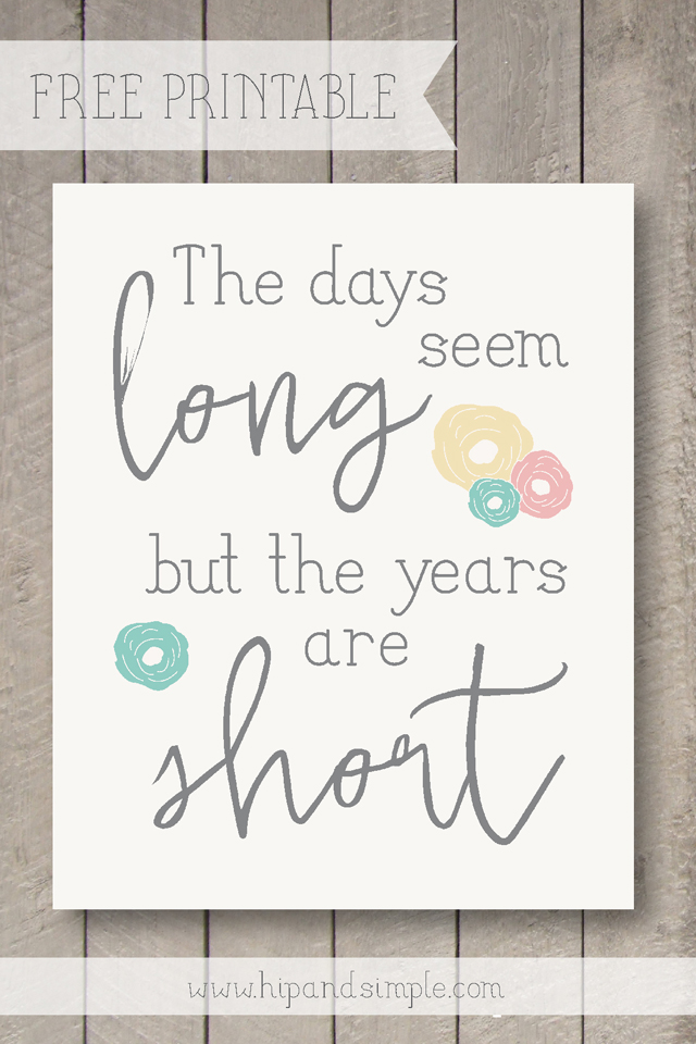 The Days Seem Long but the Years are Short – Free Printable